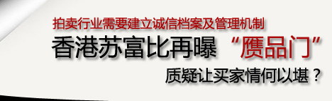 香港苏富比再曝“赝品门” 质疑让买家情何以堪？——99艺术网专题