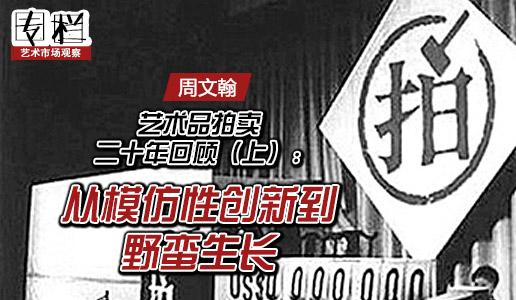 【99专栏】艺术拍卖二十年回顾（上）:从模仿性创新到野蛮生长