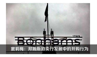 99专栏】窦莉梅：邦瀚斯拍卖行发展中的并购行为