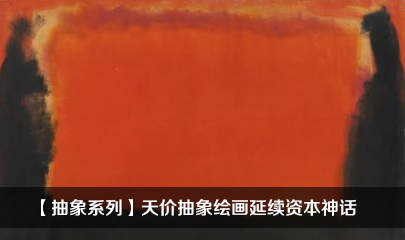 【抽象系列】天价抽象绘画延续资本神话