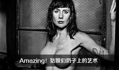 Amazing！姑娘们奶子上的艺术（多图）